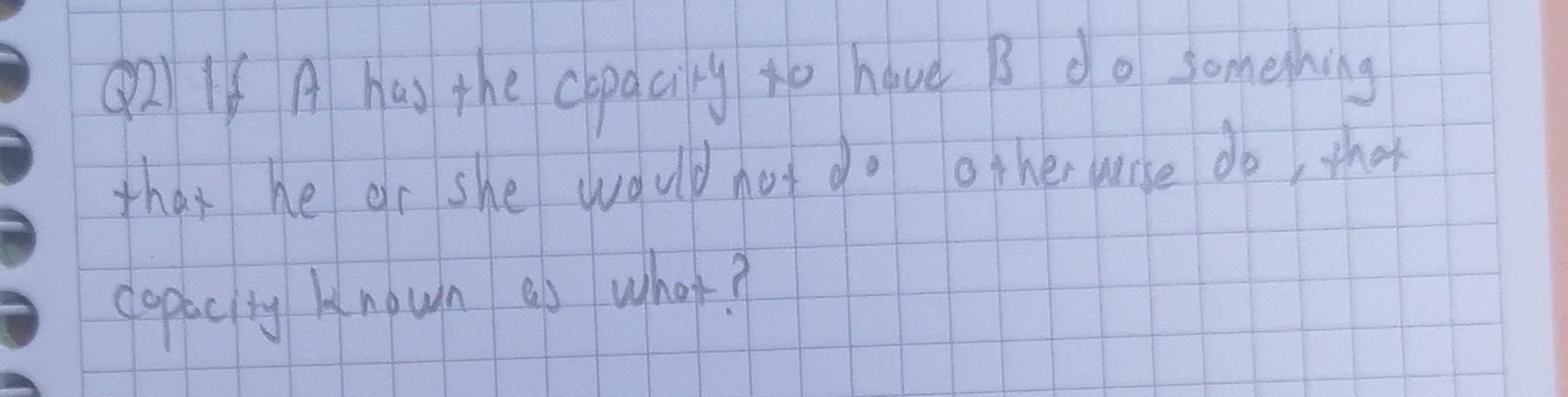 Q2 If A Has The Capacity To Have B Do Something That He Or She Would Not Do Other Weise Do That Copacity Known As Wh 1