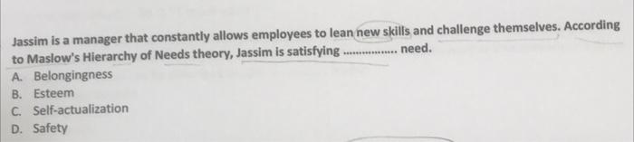 Jassim Is A Manager That Constantly Allows Employees To Lean New Skills And Challenge Themselves According To Maslow S 1