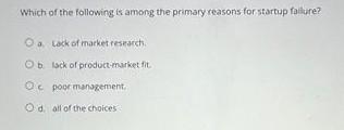 Which Of The Following Is Among The Primary Reasons For Startup Failure Oa Lack Of Market Research Ob Lack Of Product 1