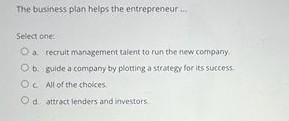 The Business Plan Helps The Entrepreneur Select One O A Recruit Management Talent To Run The New Company Ob Guide A 1