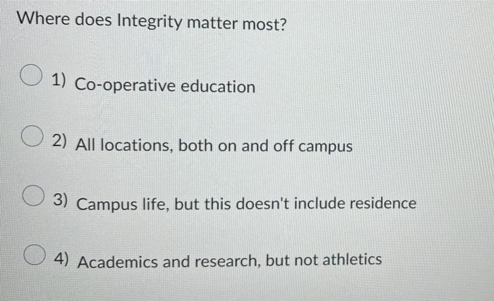 Where Does Integrity Matter Most 1 Co Operative Education 2 All Locations Both On And Off Campus 3 Campus Life But 1