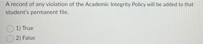 A Record Of Any Violation Of The Academic Integrity Policy Will Be Added To That Student S Permanent File 1 True 2 Fa 1