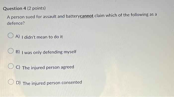 Question 4 2 Points A Person Sued For Assault And Batterycannot Claim Which Of The Following As A Defence Oa I Didn 1