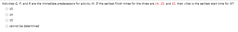Activities G P And R Are The Immediate Predecessors For Activity W If The Earliest Finish Times For The Three Are 14 1