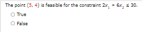 The Point 5 4 Is Feasible For The Constraint 2x 6x 30 True O False 1