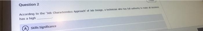 Question 2 According To The Job Charactenstics Approach Of Job Design A Technician Who Has Full Outhorty To Me Has A 1