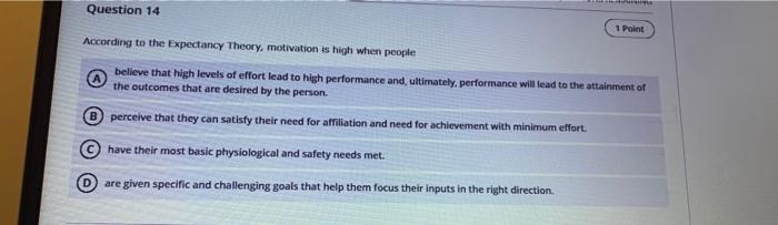 Question 14 1 Point According To The Expectancy Theory Motivation Is High When People Believe That High Levels Of Effor 1
