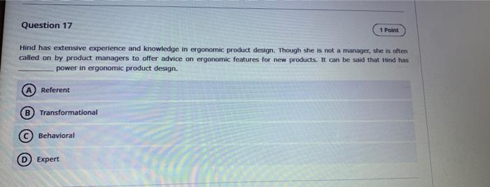 Question 17 1 Point Hind Has Extensive Experience And Knowledge In Ergonomic Product Design Though She Is Not A Manager 1