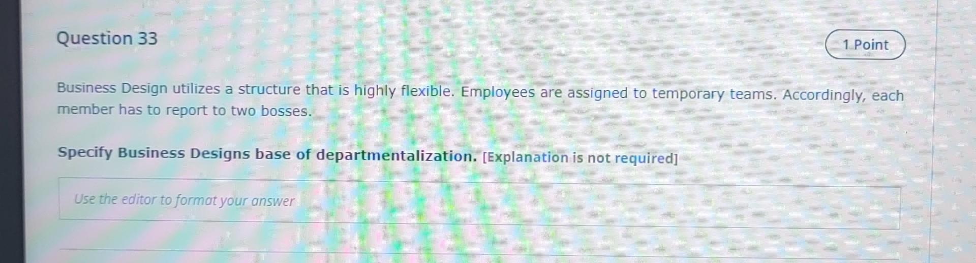 Question 33 1 Point Business Design Utilizes A Structure That Is Highly Flexible Employees Are Assigned To Temporary Te 1