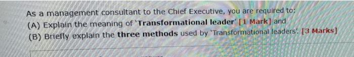 As A Management Consultant To The Chief Executive You Are Required To A Explain The Meaning Of Transformational Lea 2