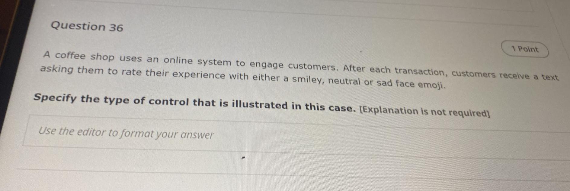 Question 36 1 Point A Coffee Shop Uses An Online System To Engage Customers After Each Transaction Customers Receive A 1