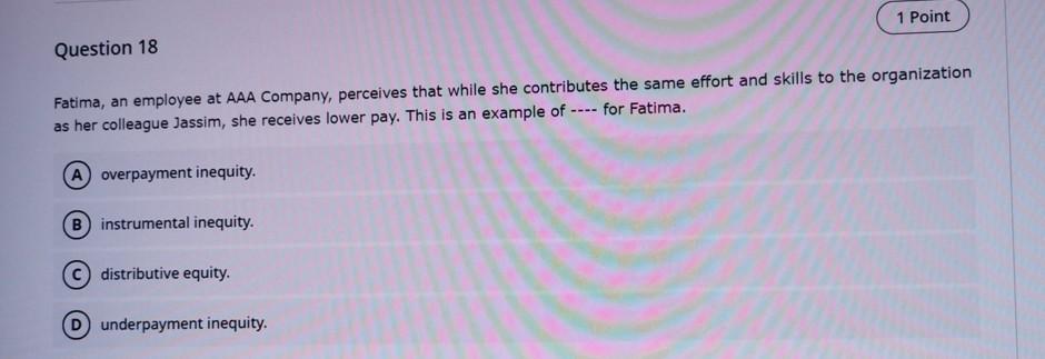 1 Point Question 18 Fatima An Employee At Aaa Company Perceives That While She Contributes The Same Effort And Skills 1