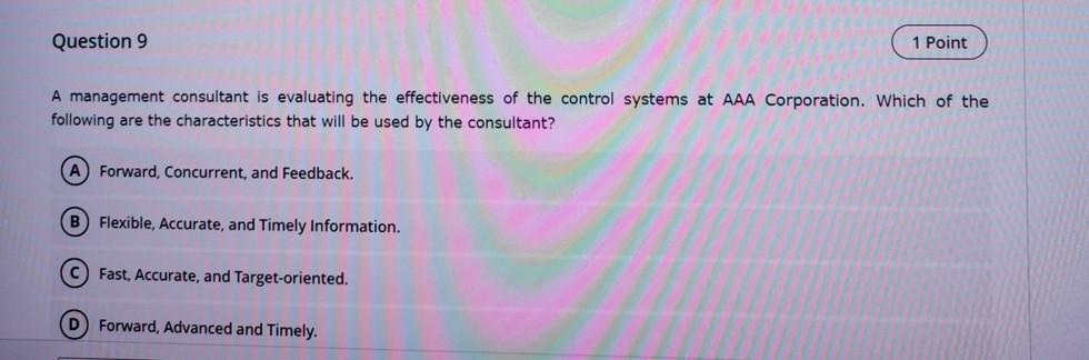 1 Point Question 9 A Management Consultant Is Evaluating The Effectiveness Of The Control Systems At Aaa Corporation Wh 1