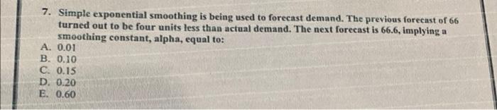 7 Simple Exponential Smoothing Is Being Used To Forecast Demand The Previous Forecast Of 66 Turned Out To Be Four Unit 1