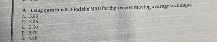 9 Using Question 8 Find The Mad For The Second Moving Average Technique A 3 00 B 3 25 C 3 50 D 3 75 E 4 00 8 A 1