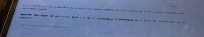 The Chief Executive Is Planning To Change The Current Organizational Structure To A Team Based Structure With Permanent 1