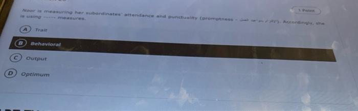 Noor Is Measuring Her Subordinates Attendance And Punctuality Promptness Measures Is Using A Trait Behavioral Output O 1