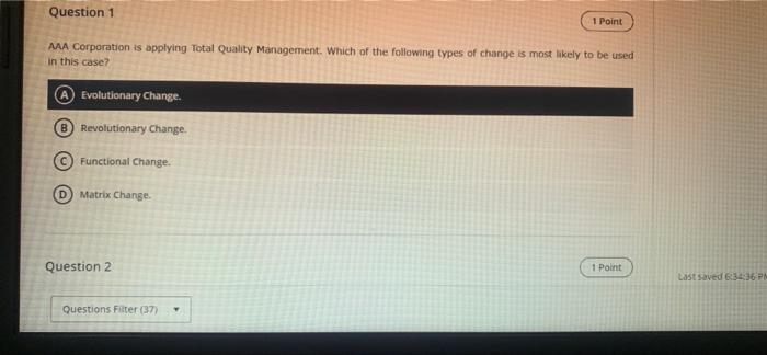 Question 1 1 Point Aaa Corporation Is Applying Total Quality Management Which Of The Following Types Of Change Is Most 1