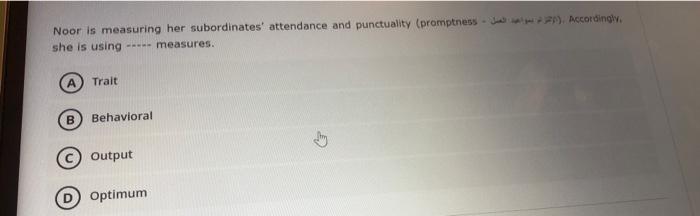 Noor Is Measuring Her Subordinates Attendance And Punctuality Promptness Accordingly She Is Using Measures T 1