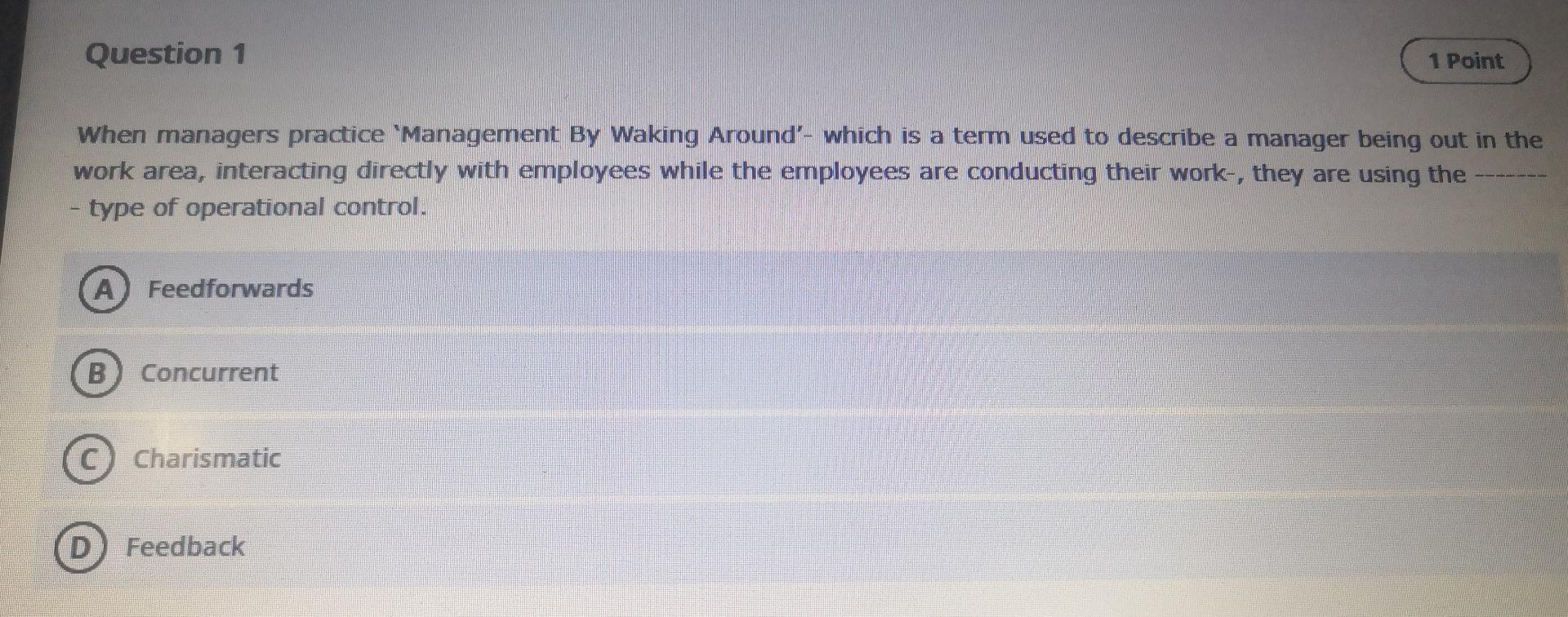 Question 1 1 Point When Managers Practice Management By Waking Around Which Is A Term Used To Describe A Manager Being 1