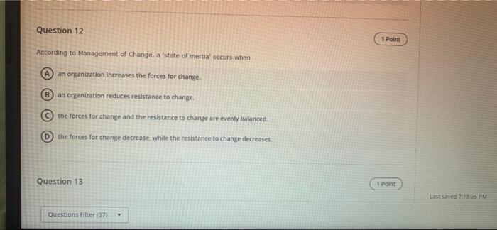 Question 12 According To Management Of Change A State Of Inertia Occurs When An Organization Increases The Forces For 1