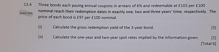 Exam Style 13 4 Three Bonds Each Paying Annual Coupons In Arrears Of 6 And Redeemable At 103 Per 100 Nominal Reach Th 1