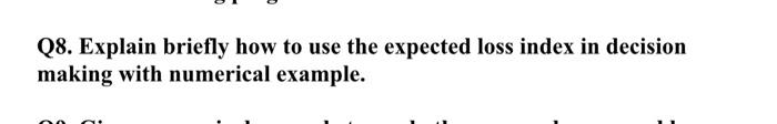 Q8 Explain Briefly How To Use The Expected Loss Index In Decision Making With Numerical Example 1
