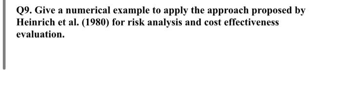 Q9 Give A Numerical Example To Apply The Approach Proposed By Heinrich Et Al 1980 For Risk Analysis And Cost Effecti 1