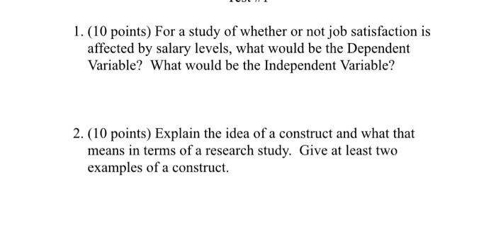 1 10 Points For A Study Of Whether Or Not Job Satisfaction Is Affected By Salary Levels What Would Be The Dependent 1