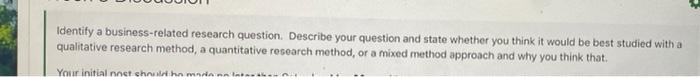 Identify A Business Related Research Question Describe Your Question And State Whether You Think It Would Be Best Studi 1