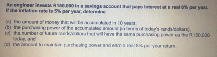 An Engineer Invests R150 000 In A Savings Account That Pays Interest At A Real 8 Per Year If The Inflation Rate Is 5 1