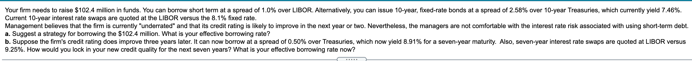 Your Firm Needs To Raise 102 4 Million In Funds You Can Borrow Short Term At A Spread Of 1 0 Over Libor Alternativel 1