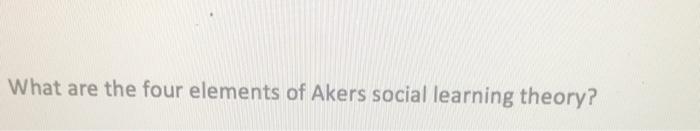 What Are The Four Elements Of Akers Social Learning Theory 1