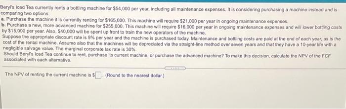 Bery S Iced Tea Currently Rents A Bottling Machine For 54 000 Per Year Including All Maintenance Expenses It Is Consi 1