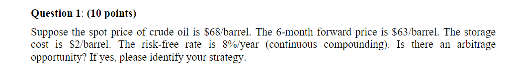 Question 1 10 Points Suppose The Spot Price Of Crude Oil Is 68 Barrel The 6 Month Forward Price Is 63 Barrel The 1