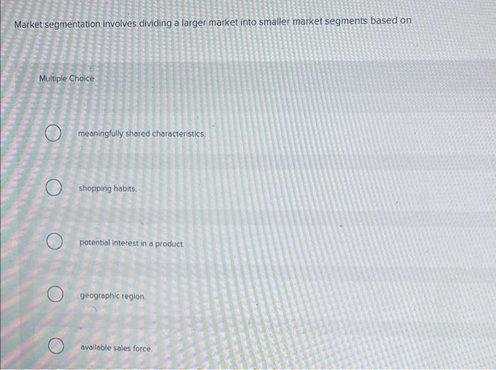 Market Segmentation Involves Dividing A Larger Market Into Smaller Market Segments Based On Multiple Choice Meaningfully 1