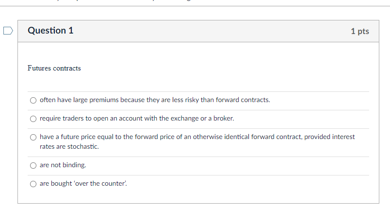 Question 1 1 Pts Futures Contracts Often Have Large Premiums Because They Are Less Risky Than Forward Contracts Require 1