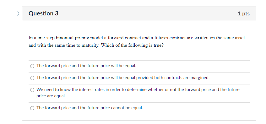 Question 3 1 Pts In A One Step Binomial Pricing Model A Forward Contract And A Futures Contract Are Written On The Same 1