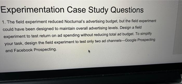 Experimentation Case Study Questions 1 The Field Experiment Reduced Nocturnal S Advertising Budget But The Field Exper 1