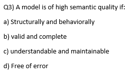 Q3 A Model Is Of High Semantic Quality If A Structurally And Behaviorally B Valid And Complete C Understandable And 1