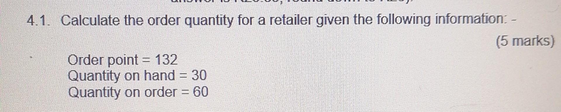4 1 Calculate The Order Quantity For A Retailer Given The Following Information 5 Marks Order Point 132 Quantity 1