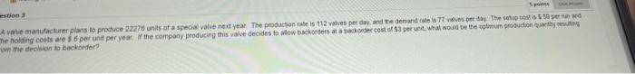 Estion 3 Spoints A Valve Manufacturer Plans To Produce 22276 Units Of A Special Valve Next Year The Production Rate Is 1