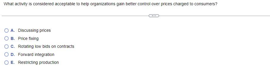 What Activity Is Considered Acceptable To Help Organizations Gain Better Control Over Prices Charged To Consumers A Di 1