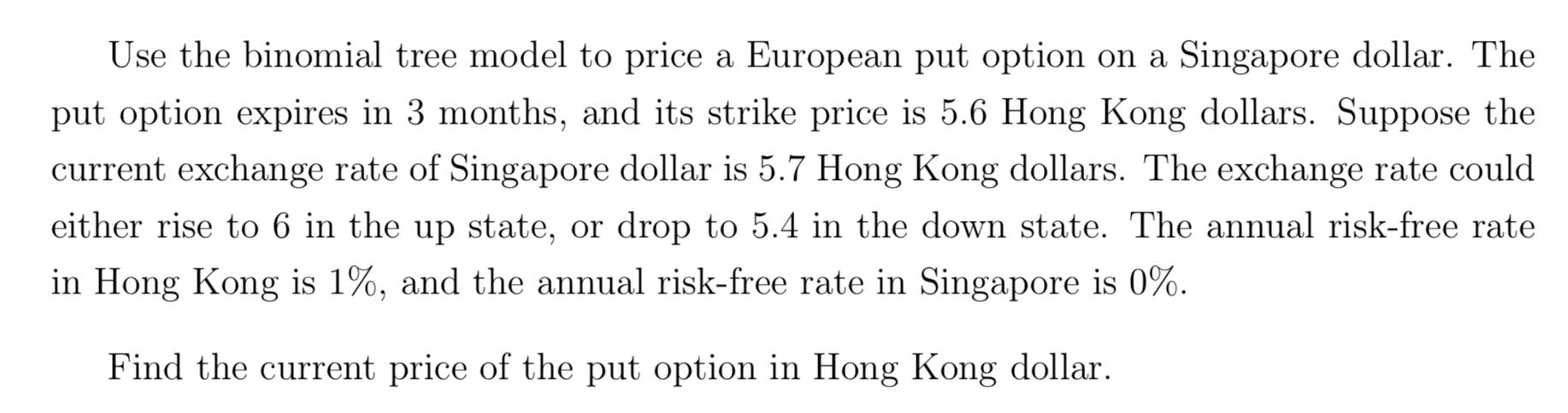 Use The Binomial Tree Model To Price A European Put Option On A Singapore Dollar The Put Option Expires In 3 Months An 1