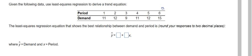 Given The Following Data Use Least Squares Regression To Derive A Trend Equation 1 2 3 4 5 6 Period Demand 11 12 9 11 1