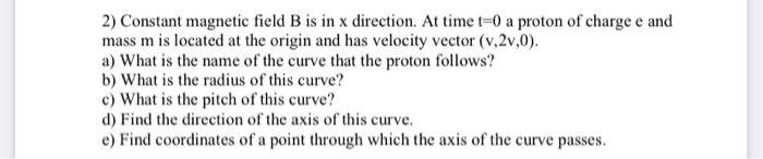 2 Constant Magnetic Field B Is In X Direction At Time T 0 A Proton Of Charge E And Mass M Is Located At The Origin And 1