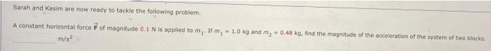Sarah And Kasim Are Now Ready To Tackle The Following Problem A Constant Horizontal Force F Of Magnitude 0 1 N Is Appli 1