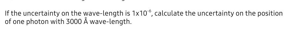 If The Uncertainty On The Wave Length Is 1x106 Calculate The Uncertainty On The Position Of One Photon With 3000 A Wave 1