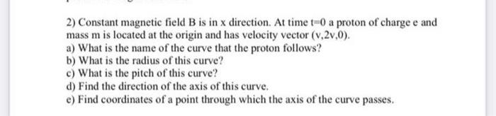 2 Constant Magnetic Field B Is In X Direction At Time T 0 A Proton Of Charge E And Mass M Is Located At The Origin And 1