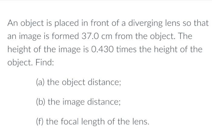 An Object Is Placed In Front Of A Diverging Lens So That An Image Is Formed 37 0 Cm From The Object The Height Of The I 1